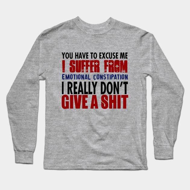 You Have To Excuse Me I Suffer From Emotional Constipation. I Really Don't Give A Shit. Long Sleeve T-Shirt by VintageArtwork